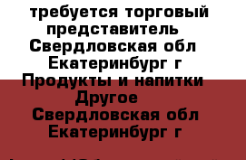 требуется торговый представитель - Свердловская обл., Екатеринбург г. Продукты и напитки » Другое   . Свердловская обл.,Екатеринбург г.